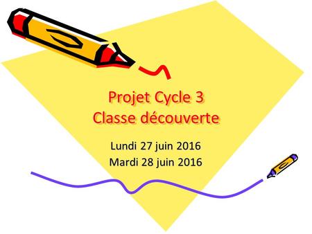Projet Cycle 3 Classe découverte Lundi 27 juin 2016 Mardi 28 juin 2016.
