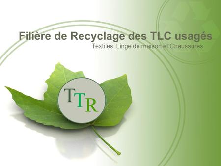 T T R Filière de Recyclage des TLC usagés Textiles, Linge de maison et Chaussures.