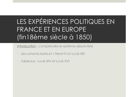 LES EXPÉRIENCES POLITIQUES EN FRANCE ET EN EUROPE (fin18ème siècle à 1850) Introduction : comprendre le système absolutiste -documents texte et / Henri.