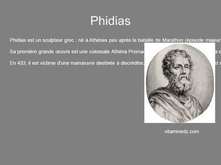 Phidias Phidias est un sculpteur grec ; né à Athènes peu après la bataille de Marathon (épisode majeur de la première guerre médique en 490 avant J-C,