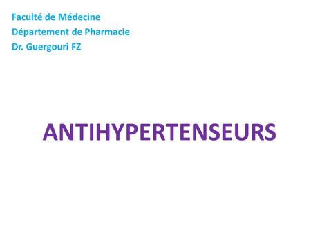 Faculté de Médecine Département de Pharmacie Dr. Guergouri FZ ANTIHYPERTENSEURS.