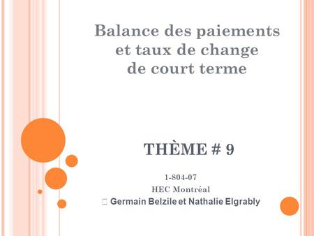 Balance des paiements et taux de change de court terme 1-804-07 HEC Montréal  Germain Belzile et Nathalie Elgrably THÈME # 9.