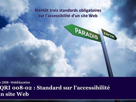 12 juin 2008 - WebÉducation SGQRI 008-02 : Standard sur l’accessibilité d’un site Web Bientôt trois standards obligatoires sur l’accessibilité d’un site.