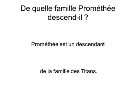 De quelle famille Prométhée descend-il ? Prométhée est un descendant de la famille des Titans.