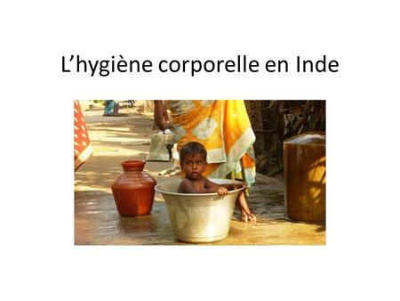 L’hygiène corporelle en Inde. Sommaire Introduction Maladies Les douches La pollution.