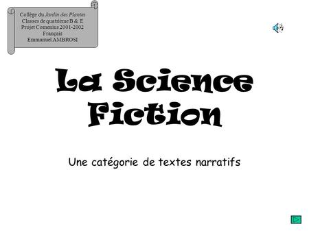 La Science Fiction Une catégorie de textes narratifs Collège du Jardin des Plantes Classes de quatrième B & E Projet Comenius 2001-2002 Français Emmanuel.