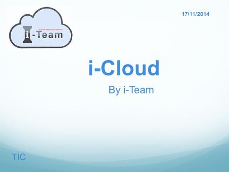 I-Cloud By i-Team TIC 17/11/2014. INTRO Cloud computing Apple, 20/12/2014 iPhone,iPad,iPod Touch & Mac OS X // Windows Vista (Outlook) Révolution numérique,