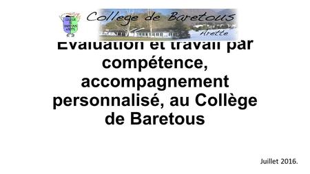 Evaluation et travail par compétence, accompagnement personnalisé, au Collège de Baretous Juillet 2016.