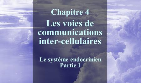 Chapitre 4 Les voies de communications inter-cellulaires Le système endocrinien Partie 1.