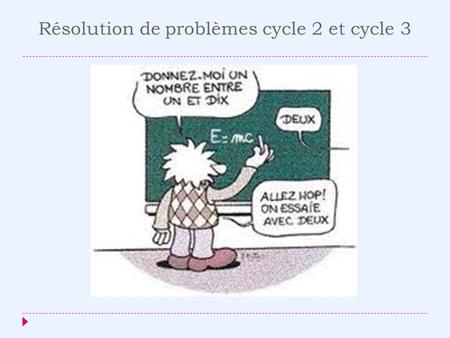 Résolution de problèmes cycle 2 et cycle 3. Qu’est-ce qu’un problème?  Par problème, il faut entendre toute situation dans laquelle il faut découvrir.