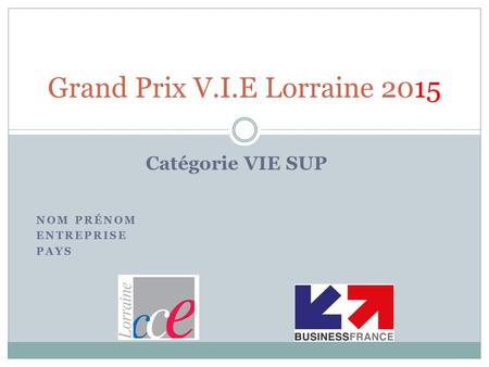 NOM PRÉNOM ENTREPRISE PAYS Grand Prix V.I.E Lorraine 2015 Catégorie VIE SUP.