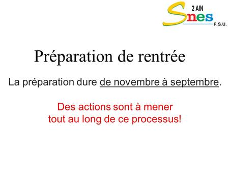 Préparation de rentrée La préparation dure de novembre à septembre. Des actions sont à mener tout au long de ce processus!