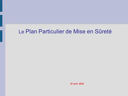 Le Plan Particulier de Mise en Sûreté 27 avril 2016.