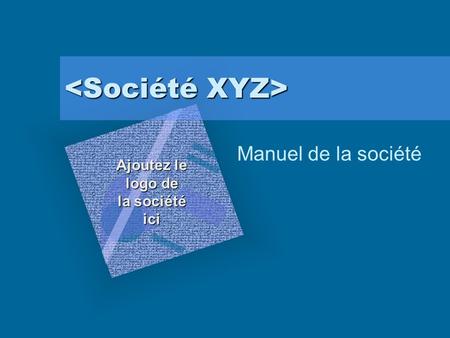 Manuel de la société Ajoutez le logo de la société ici Pour insérer le logo de votre société sur cette diapositive : Dans le menu Insertion, cliquez sur.
