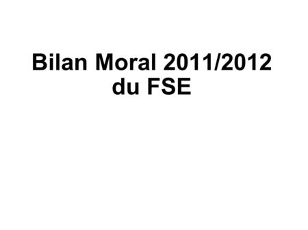 Bilan Moral 2011/2012 du FSE. Présentation du F.S.E Le F.S.E ( Foyer Socio-Éducatif) est une association animée par des élèves aidés par des adultes..