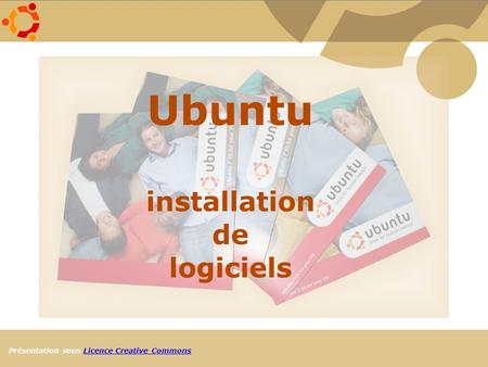 Présentation sous Licence Creative CommonsLicence Creative Commons Ubuntu installation de logiciels.