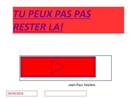 Cliquez pour modifier le style des sous-titres du masque 26/09/2016 TU PEUX PAS PAS RESTER LA! Jean-Paul Nozière.
