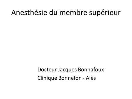 Anesthésie du membre supérieur Docteur Jacques Bonnafoux Clinique Bonnefon - Alès.