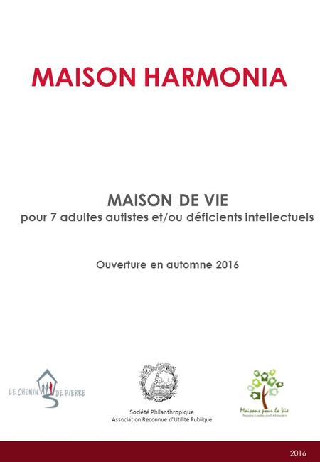 MAISON HARMONIA Société Philanthropique Association Reconnue d’Utilité Publique MAISON DE VIE pour 7 adultes autistes et/ou déficients intellectuels Ouverture.