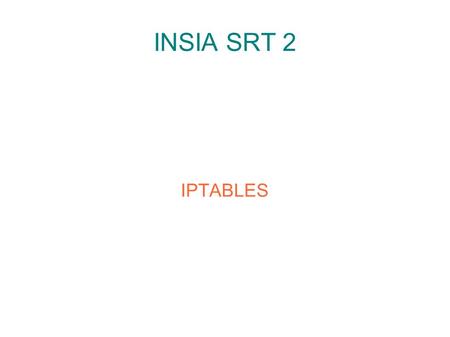 INSIA SRT 2 IPTABLES. Netfilter ● Netfilter : module qui fournit à Linux les fonctions de – pare-feu – de traduction d'adresse – et d'historisation du.