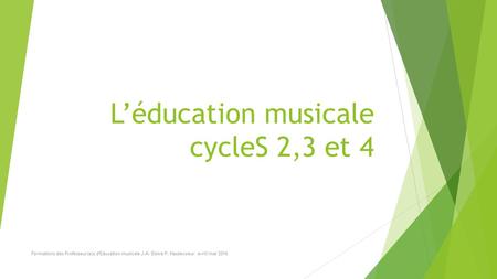 L’éducation musicale cycleS 2,3 et 4 Formations des Professeur(e)s d'Education musicale J.M. Eloire P. Hautecoeur avril/mai 2016.