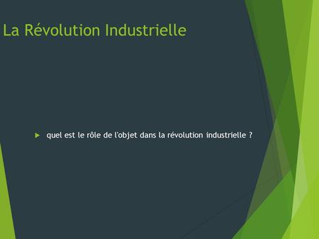 La Révolution Industrielle  quel est le rôle de l'objet dans la révolution industrielle ?