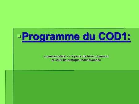 Programme du COD1: « personnalisé » = 2 jours de tronc commun et 4h00 de pratique individualisée.