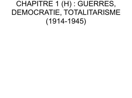 CHAPITRE 1 (H) : GUERRES, DEMOCRATIE, TOTALITARISME (1914-1945)