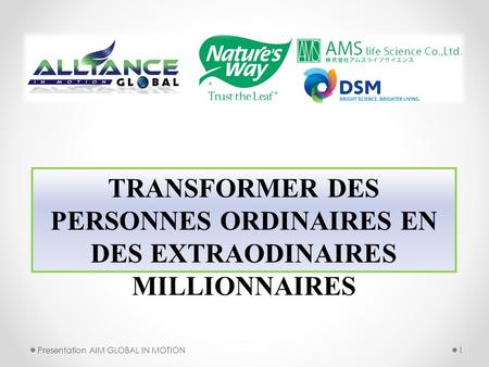 Presentation AIM GLOBAL IN MOTION1 TRANSFORMER DES PERSONNES ORDINAIRES EN DES EXTRAODINAIRES MILLIONNAIRES.