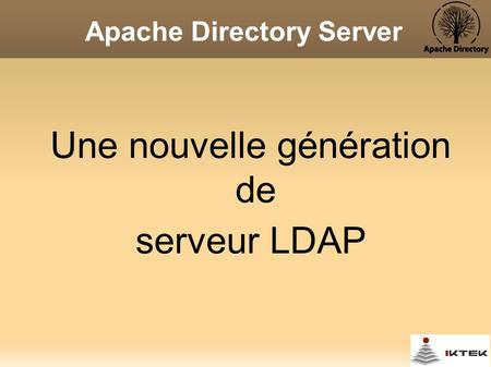 Apache Directory Server Une nouvelle génération de serveur LDAP.