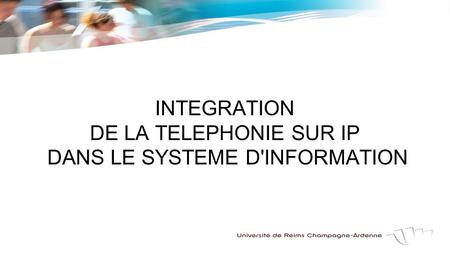 INTEGRATION DE LA TELEPHONIE SUR IP DANS LE SYSTEME D'INFORMATION.