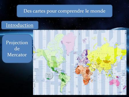 Des cartes pour comprendre le monde Introduction Projection de Mercator.