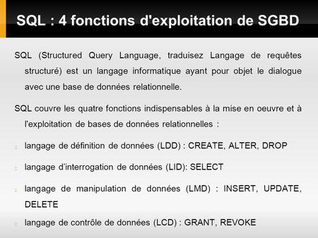 SQL : 4 fonctions d'exploitation de SGBD SQL (Structured Query Language, traduisez Langage de requêtes structuré) est un langage informatique ayant pour.