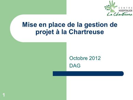 1 Mise en place de la gestion de projet à la Chartreuse Octobre 2012 DAG.