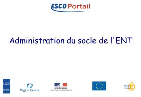 1 Administration ESCO-Portail Les environnements numériques de travail Administration du socle de l'ENT.