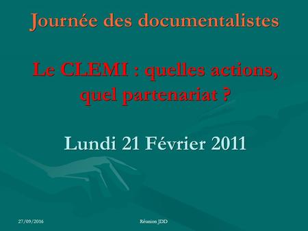 27/09/2016Réunion JDD Journée des documentalistes Le CLEMI : quelles actions, quel partenariat ? Lundi 21 Février 2011.