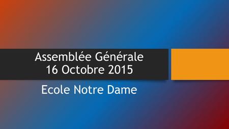 Assemblée Générale 16 Octobre 2015 Ecole Notre Dame.