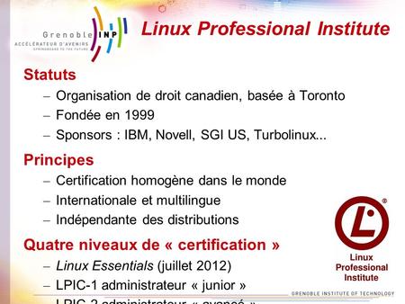 Linux Professional Institute Statuts – Organisation de droit canadien, basée à Toronto – Fondée en 1999 – Sponsors : IBM, Novell, SGI US, Turbolinux...