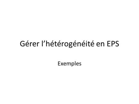 Gérer l’hétérogénéité en EPS Exemples. ATHLETISME Chercher à améliorer sa propre performance Limiter les situations de compétition Ex: Relais à 4 dont.