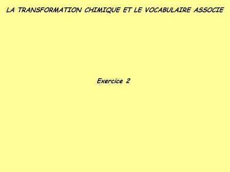 LA TRANSFORMATION CHIMIQUE ET LE VOCABULAIRE ASSOCIE Exercice 2.