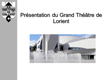 Présentation du Grand Théâtre de Lorient. Architecture ● Henri Gaudin architecte français ● Création du Grand théâtre en 2003.