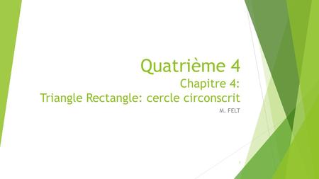 Quatrième 4 Chapitre 4: Triangle Rectangle: cercle circonscrit M. FELT 1.