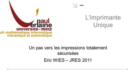  L'imprimante Unique Un pas vers les impressions totalement sécurisées Eric WIES – JRES 2011.