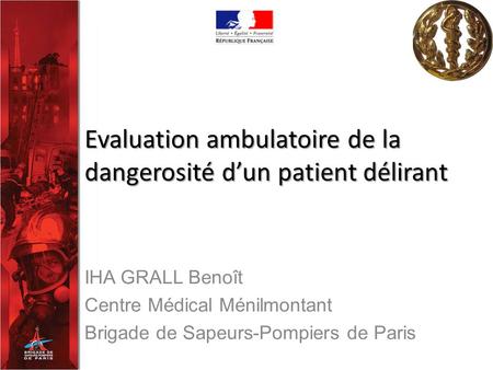 Evaluation ambulatoire de la dangerosité d’un patient délirant IHA GRALL Benoît Centre Médical Ménilmontant Brigade de Sapeurs-Pompiers de Paris.