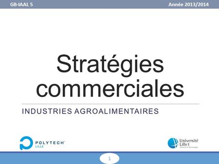 GB-IAAL 5 Année 2013/2014 1 Stratégies commerciales INDUSTRIES AGROALIMENTAIRES.