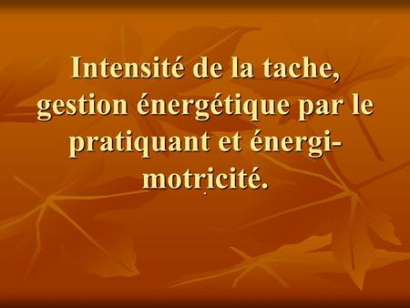 Intensité de la tache, gestion énergétique par le pratiquant et énergi- motricité..