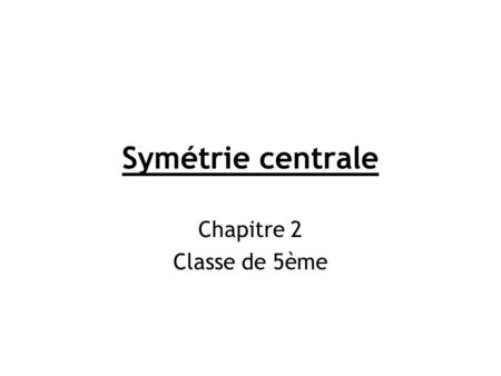 Symétrie centrale Chapitre 2 Classe de 5ème.