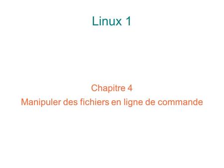 Linux 1 Chapitre 4 Manipuler des fichiers en ligne de commande.
