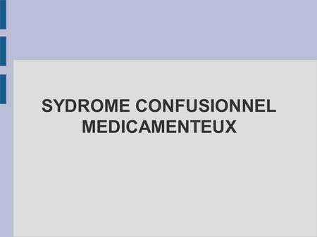 SYDROME CONFUSIONNEL MEDICAMENTEUX Florent VENIER Florent CHANAU Pharmacologie DCEM1 Facultée de médecine Toulouse Purpan.