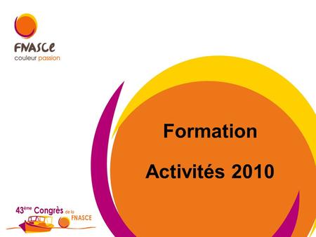 Formation Activités 2010. 2008 - 7 stages – 85 personnes 2009 - 6 stages - 73 personnes Formation 2010 - 8 stages – 80 personnes 70 participants – Stages.